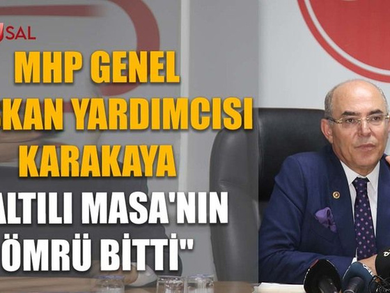 MHP'li Karakaya: "Altılı Masa'nın ömrü bitti"